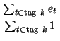 $\displaystyle {\frac{\sum_{t\in {\rm tag} k} e_t}{\sum_{t\in {\rm tag} k} 1}}$