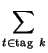 $\displaystyle \sum_{t\in {\rm tag} k}^{}$