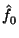 $ \hat{f}_{0}^{}$